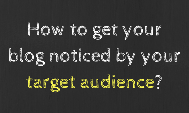 How to get your blog noticed by target audience-